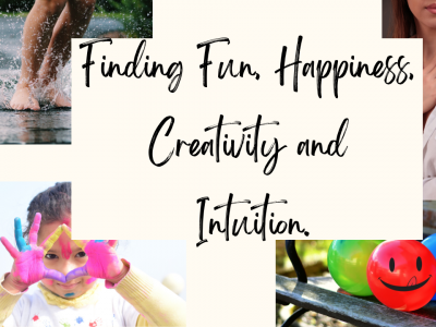 Finding fun, happiness, creativity and intuition